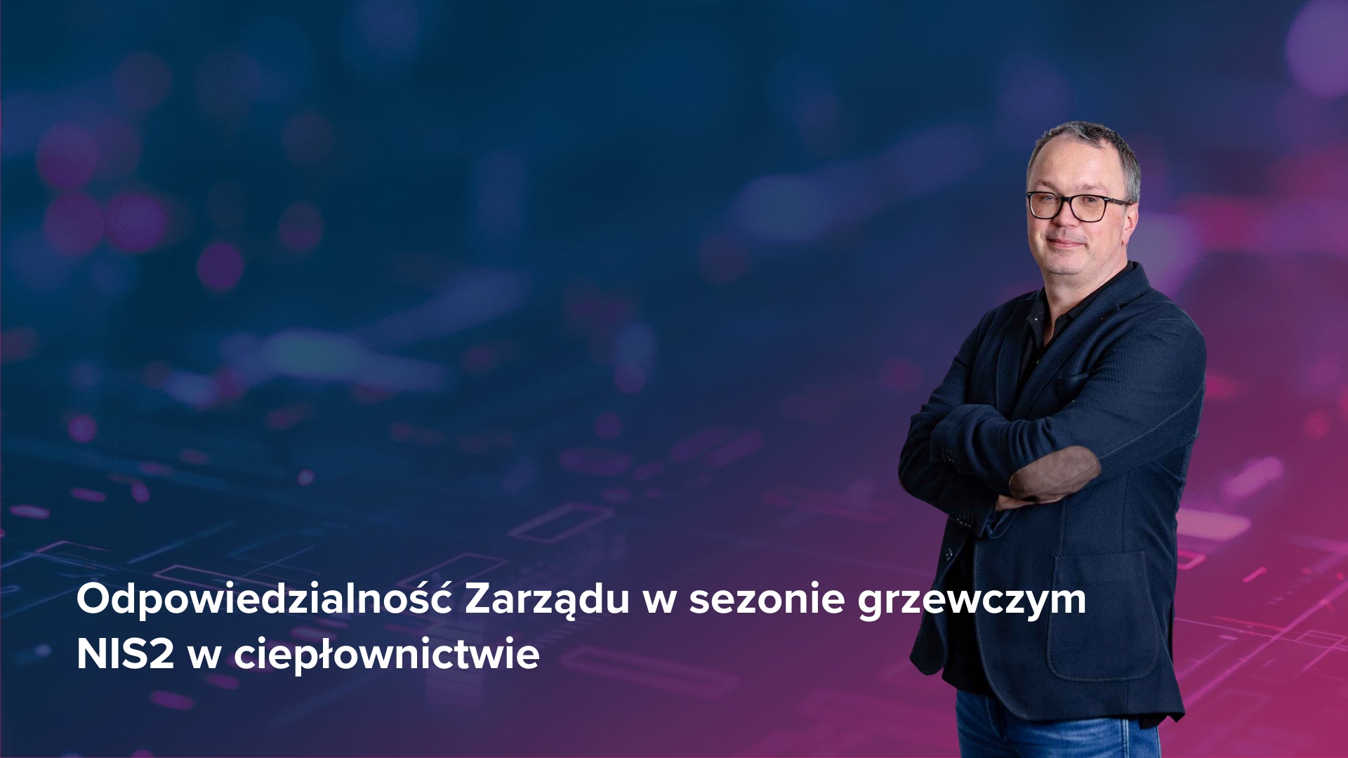 Piotr Skrzyński stojący na tle graficznego baneru technologicznego, z napisem „Odpowiedzialność Zarządu w sezonie grzewczym. NIS2 w ciepłownictwie”.